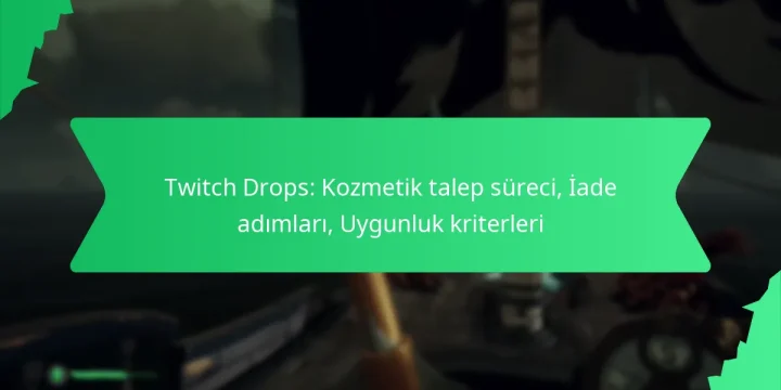 Twitch Drops: Kozmetik talep süreci, İade adımları, Uygunluk kriterleri
