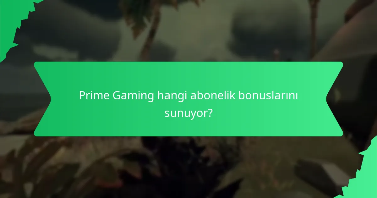 Prime Gaming hangi abonelik bonuslarını sunuyor?