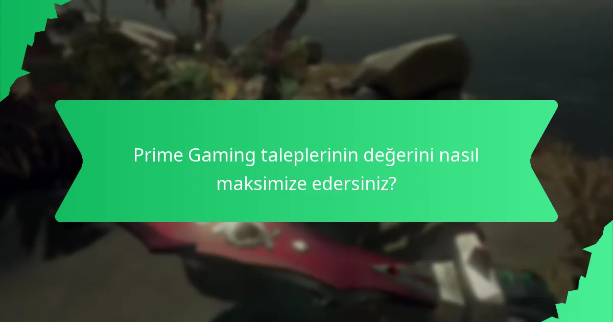 Prime Gaming taleplerinin değerini nasıl maksimize edersiniz?