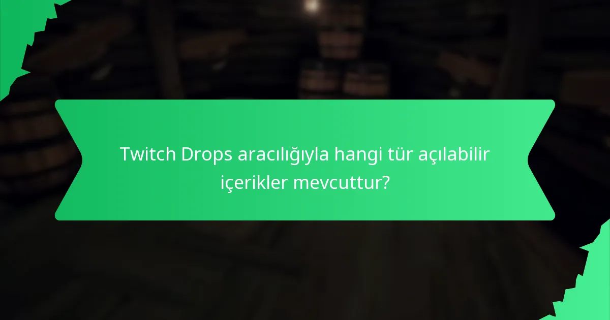 Twitch Drops aracılığıyla hangi tür açılabilir içerikler mevcuttur?