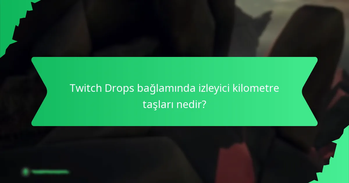 Twitch Drops bağlamında izleyici kilometre taşları nedir?