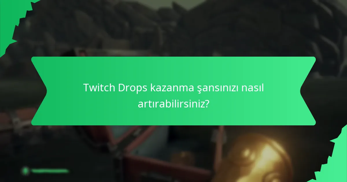 Twitch Drops kazanma şansınızı nasıl artırabilirsiniz?